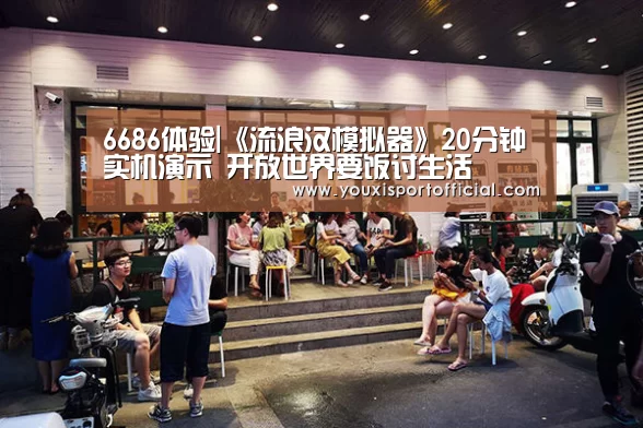 6686体验|《流浪汉模拟器》20分钟实机演示 开放世界要饭讨生活(图3) 6686下载