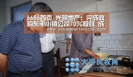 6686首页_光明地产:完成收购东平小镇公司70%股权 成交额7000万元(图2) 6686下载
