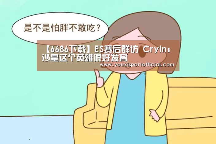 【6686下载】ES赛后群访 Cryin:沙皇这个英雄很好发育(图3) 6686首页