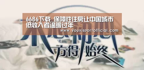 6686下载_保障性住房让中国城市低收入者温暖过年(图1) 6686游戏
